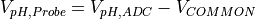 V_{pH,Probe} = V_{pH,ADC} - V_{COMMON}
