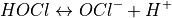 HOCl \leftrightarrow OCl^- + H^+