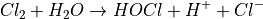 Cl_2 + H_2O \rightarrow HOCl + H^+ + Cl^-